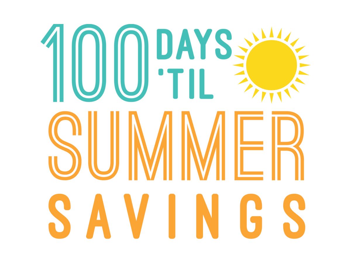 A bright graphic reads &ldquo;100 Days &rsquo;Til Summer Savings&rdquo; with teal &ldquo;100 DAYS &rsquo;TIL,&rdquo; yellow sun, and orange &ldquo;SUMMER SAVINGS,&rdquo; on a white background.